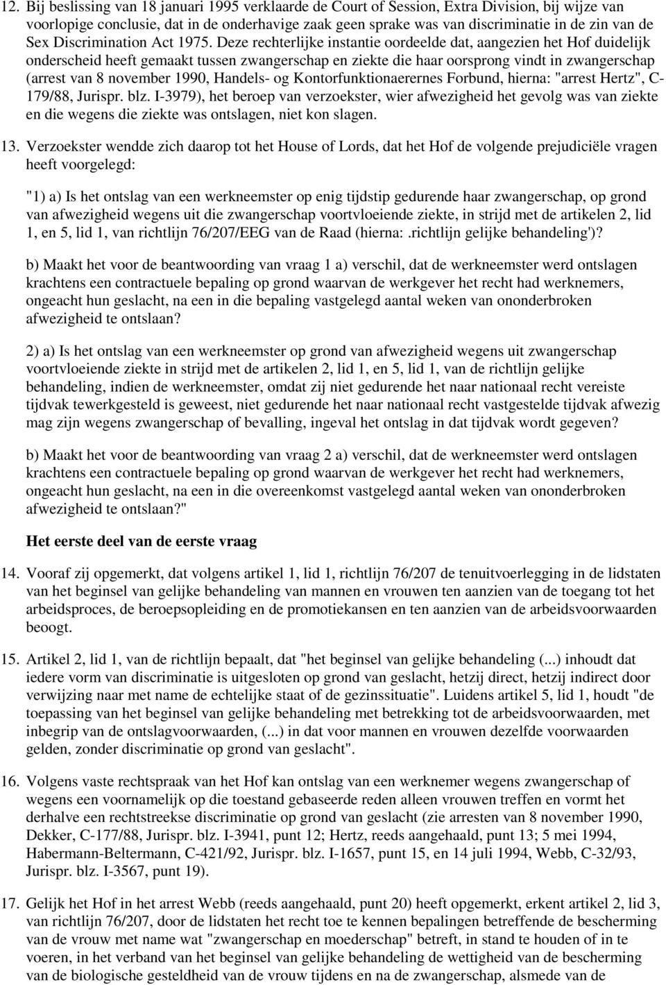 Deze rechterlijke instantie oordeelde dat, aangezien het Hof duidelijk onderscheid heeft gemaakt tussen zwangerschap en ziekte die haar oorsprong vindt in zwangerschap (arrest van 8 november 1990,