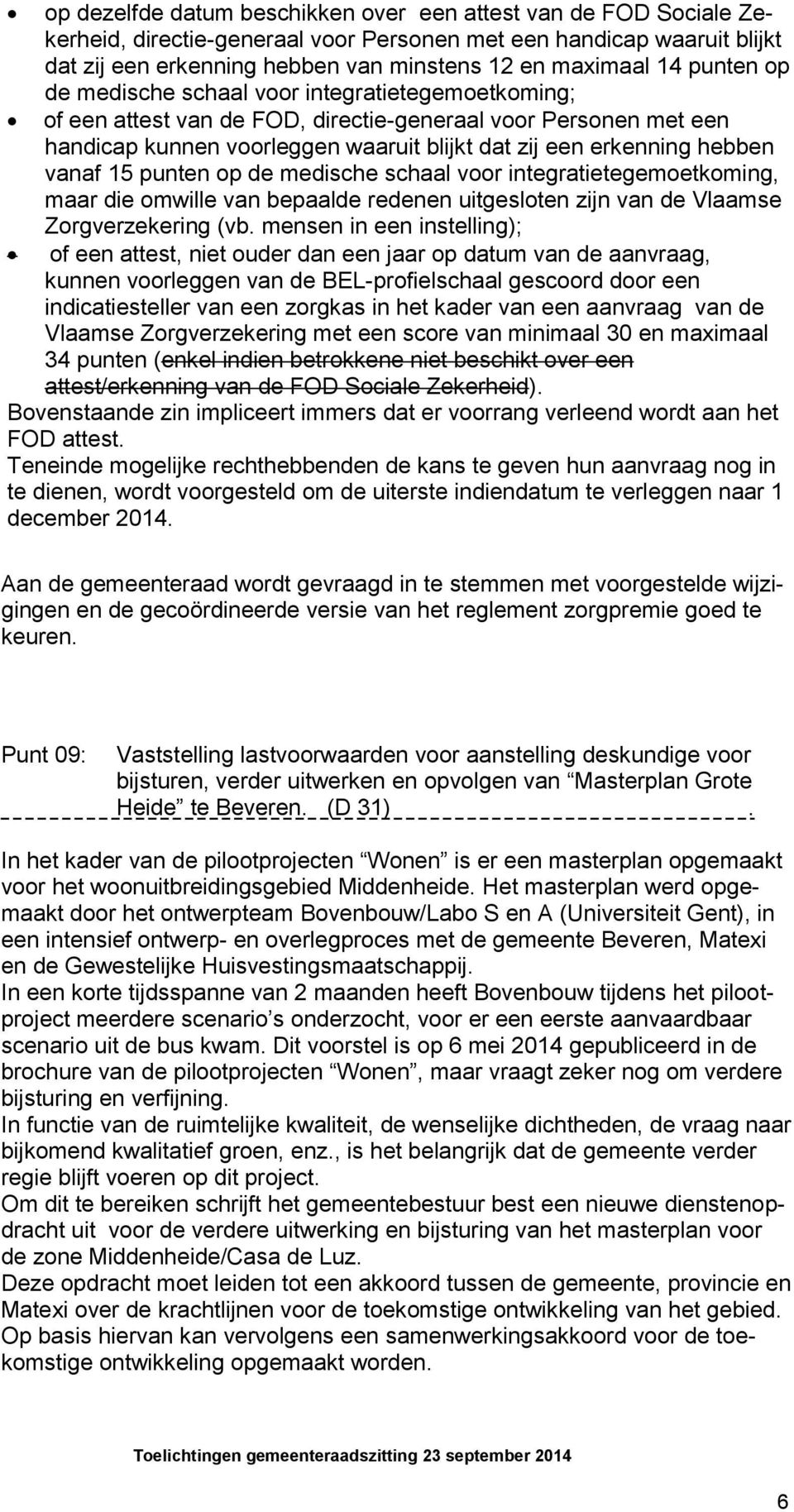 vanaf 15 punten op de medische schaal voor integratietegemoetkoming, maar die omwille van bepaalde redenen uitgesloten zijn van de Vlaamse Zorgverzekering (vb.