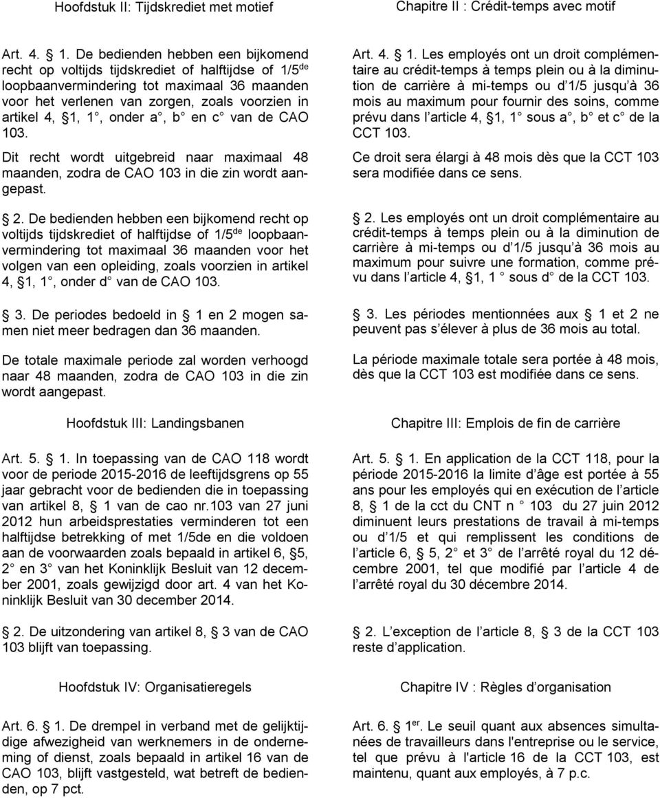 onder a, b en c van de CAO 103. Dit recht wordt uitgebreid naar maximaal 48 maanden, zodra de CAO 103 in die zin wordt aangepast. 2.