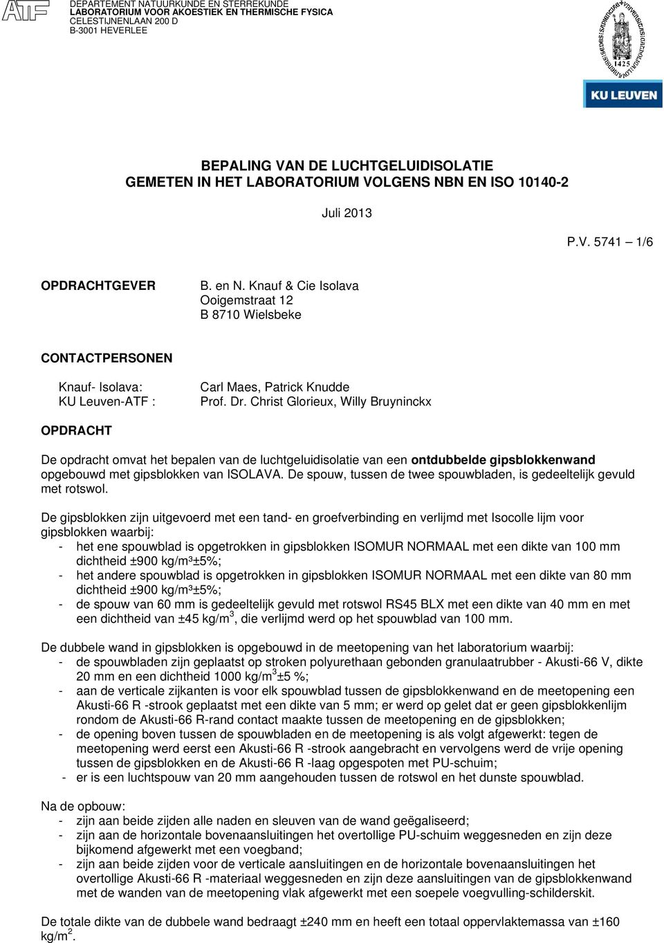 Christ Glorieux, Willy Bruyninckx OPDRACHT De opdracht omvat het bepalen van de luchtgeluidisolatie van een ontdubbelde gipsblokkenwand opgebouwd met gipsblokken van ISOLAVA.