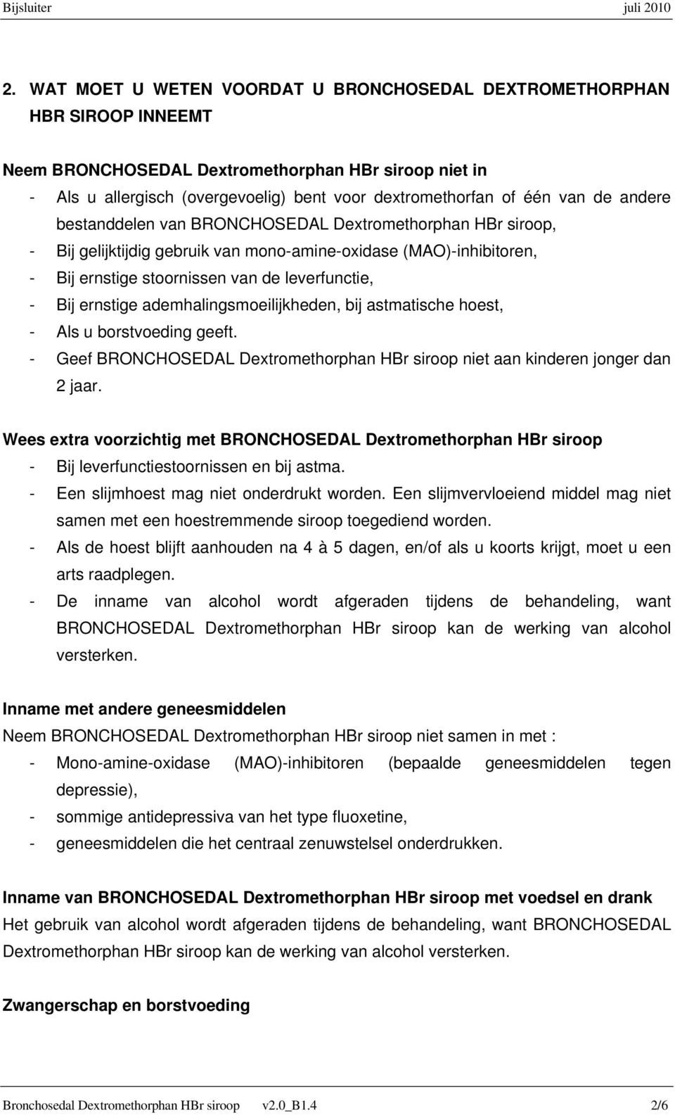 ernstige ademhalingsmoeilijkheden, bij astmatische hoest, - Als u borstvoeding geeft. - Geef BRONCHOSEDAL Dextromethorphan HBr siroop niet aan kinderen jonger dan 2 jaar.