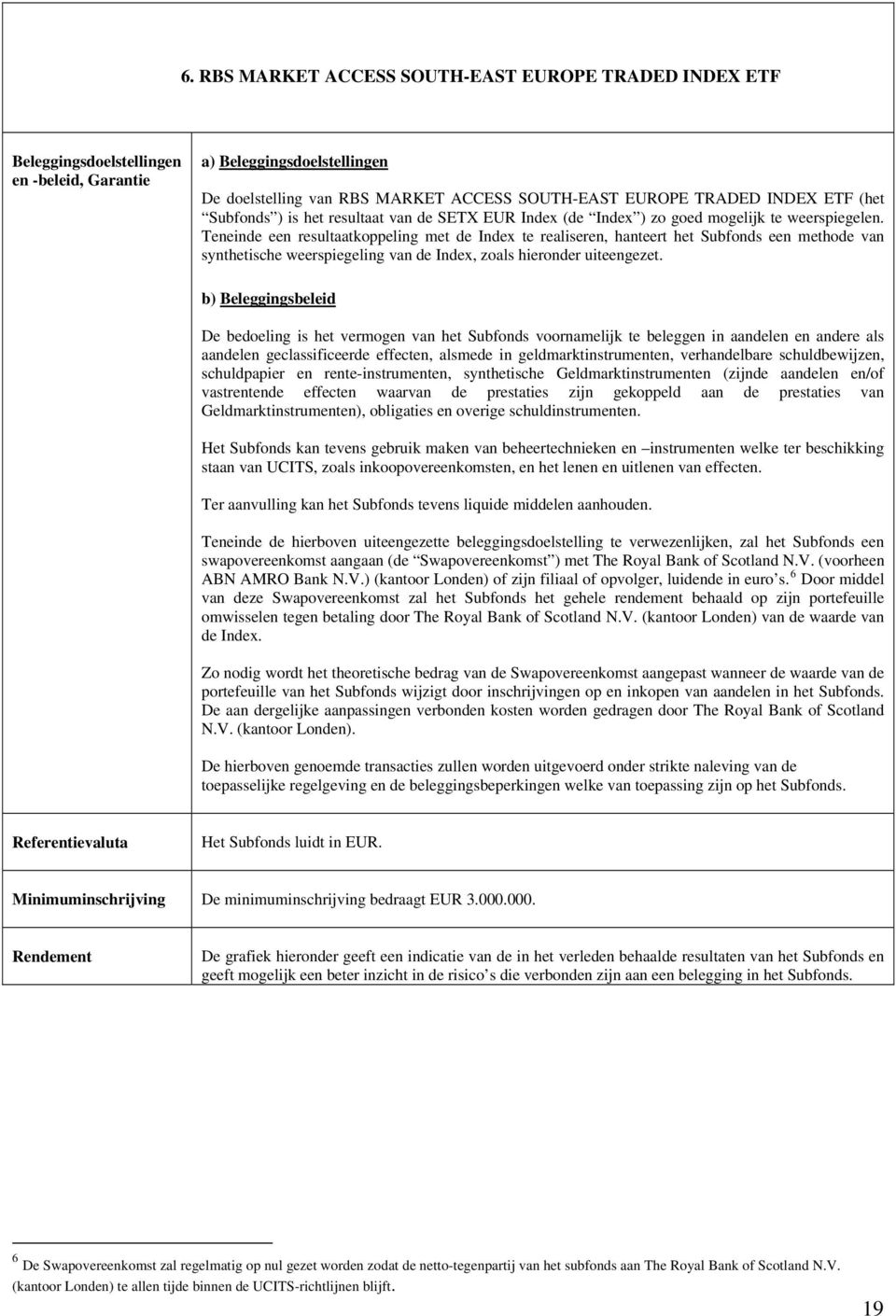 Teneinde een resultaatkoppeling met de Index te realiseren, hanteert het Subfonds een methode van synthetische weerspiegeling van de Index, zoals hieronder uiteengezet.