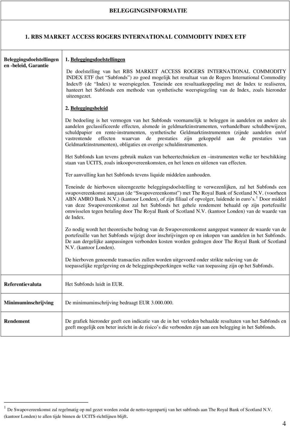 (de Index) te weerspiegelen. Teneinde een resultaatkoppeling met de Index te realiseren, hanteert het Subfonds een methode van synthetische weerspiegeling van de Index, zoals hieronder uiteengezet. 2.