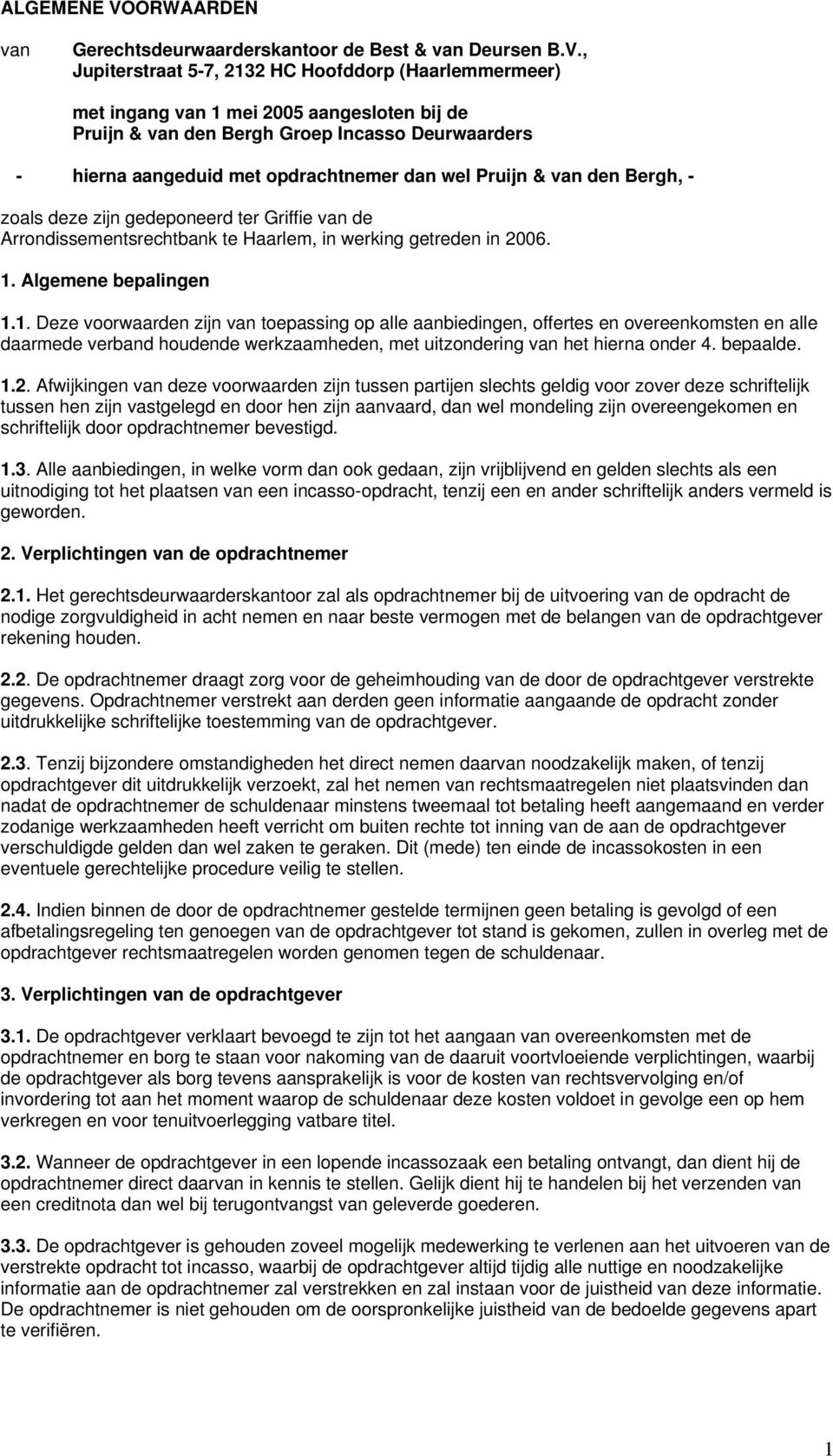 , Jupiterstraat 5-7, 2132 HC Hoofddorp (Haarlemmermeer) met ingang van 1 mei 2005 aangesloten bij de Pruijn & van den Bergh Groep Incasso Deurwaarders - hierna aangeduid met opdrachtnemer dan wel