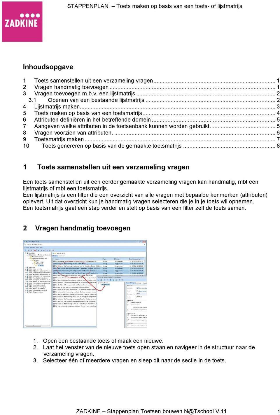 .. 5 7 Aangeven welke attributen in de toetsenbank kunnen worden gebruikt.... 5 8 Vragen voorzien van attributen.... 6 9 Toetsmatrijs maken... 7 10 Toets genereren op basis van de gemaakte toetsmatrijs.