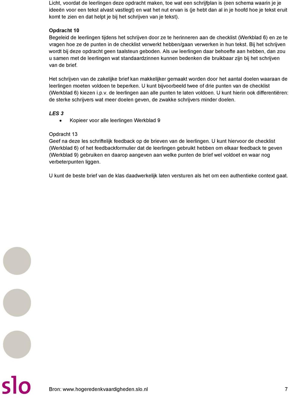 Opdracht 10 Begeleid de leerlingen tijdens het schrijven door ze te herinneren aan de checklist (Werkblad 6) en ze te vragen hoe ze de punten in de checklist verwerkt hebben/gaan verwerken in hun