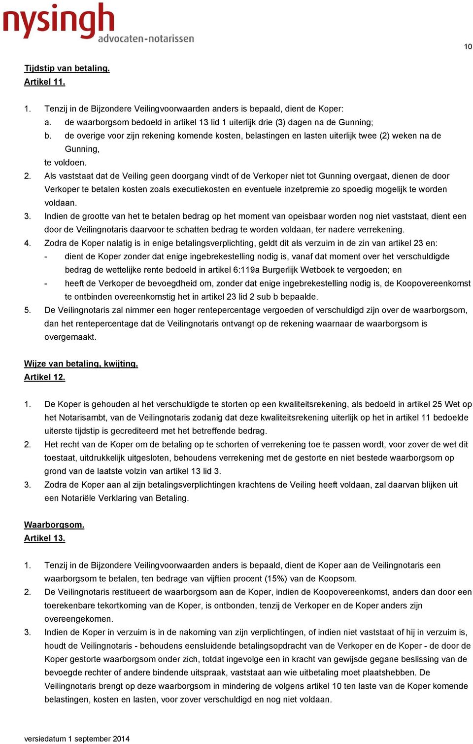 de overige voor zijn rekening komende kosten, belastingen en lasten uiterlijk twee (2) weken na de Gunning, te voldoen. 2.