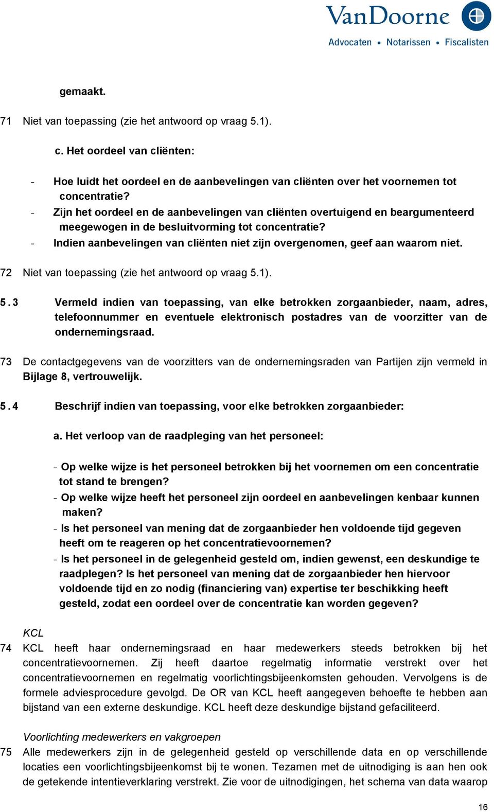 - Indien aanbevelingen van cliënten niet zijn overgenomen, geef aan waarom niet. 72 Niet van toepassing (zie het antwoord op vraag 5.