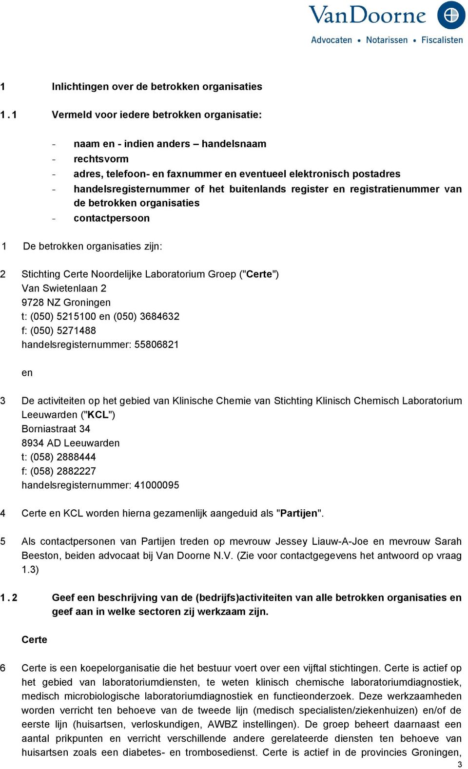 buitenlands register en registratienummer van de betrokken organisaties - contactpersoon 1 De betrokken organisaties zijn: 2 Stichting Certe Noordelijke Laboratorium Groep ("Certe") Van Swietenlaan 2