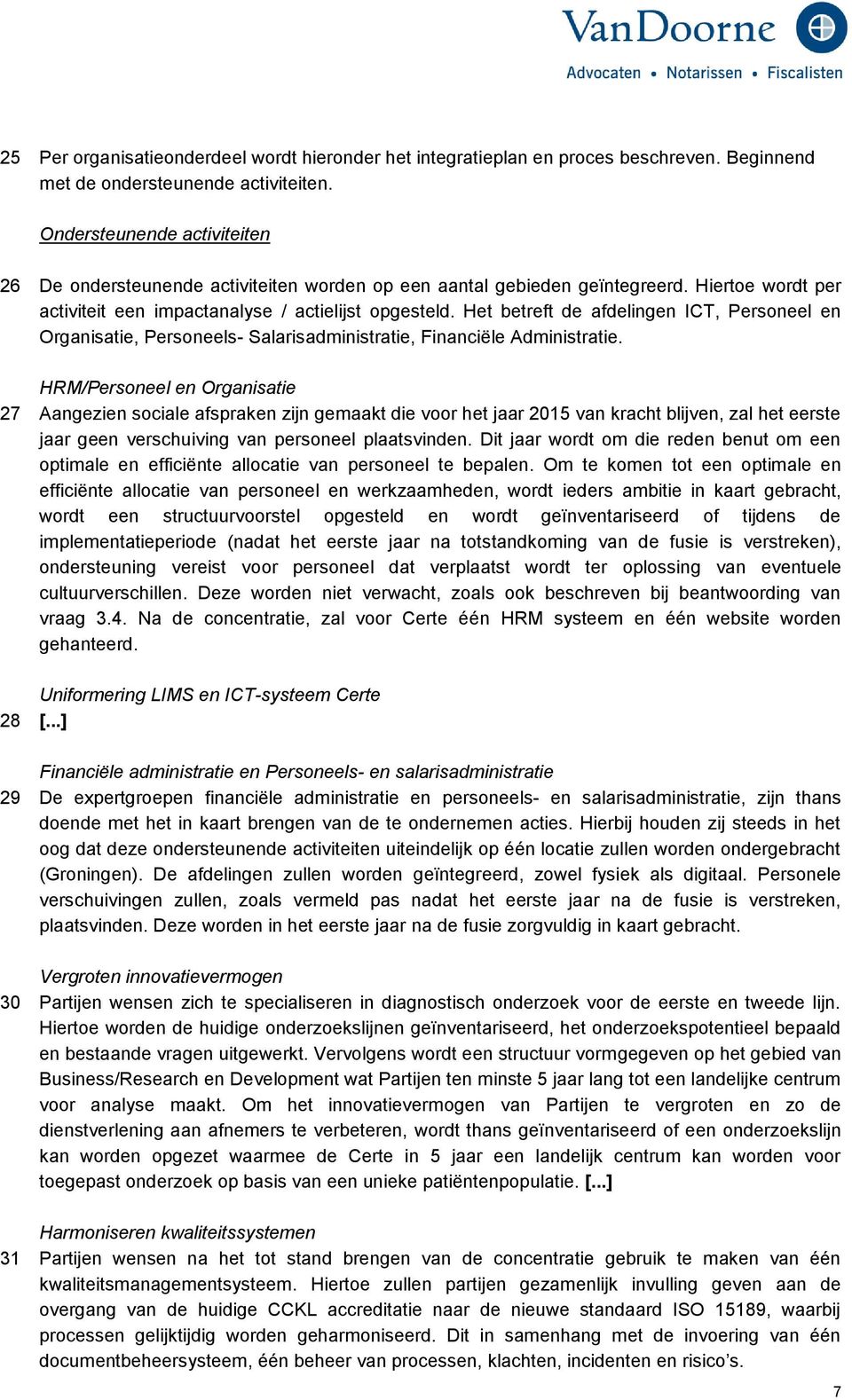 Het betreft de afdelingen ICT, Personeel en Organisatie, Personeels- Salarisadministratie, Financiële Administratie.