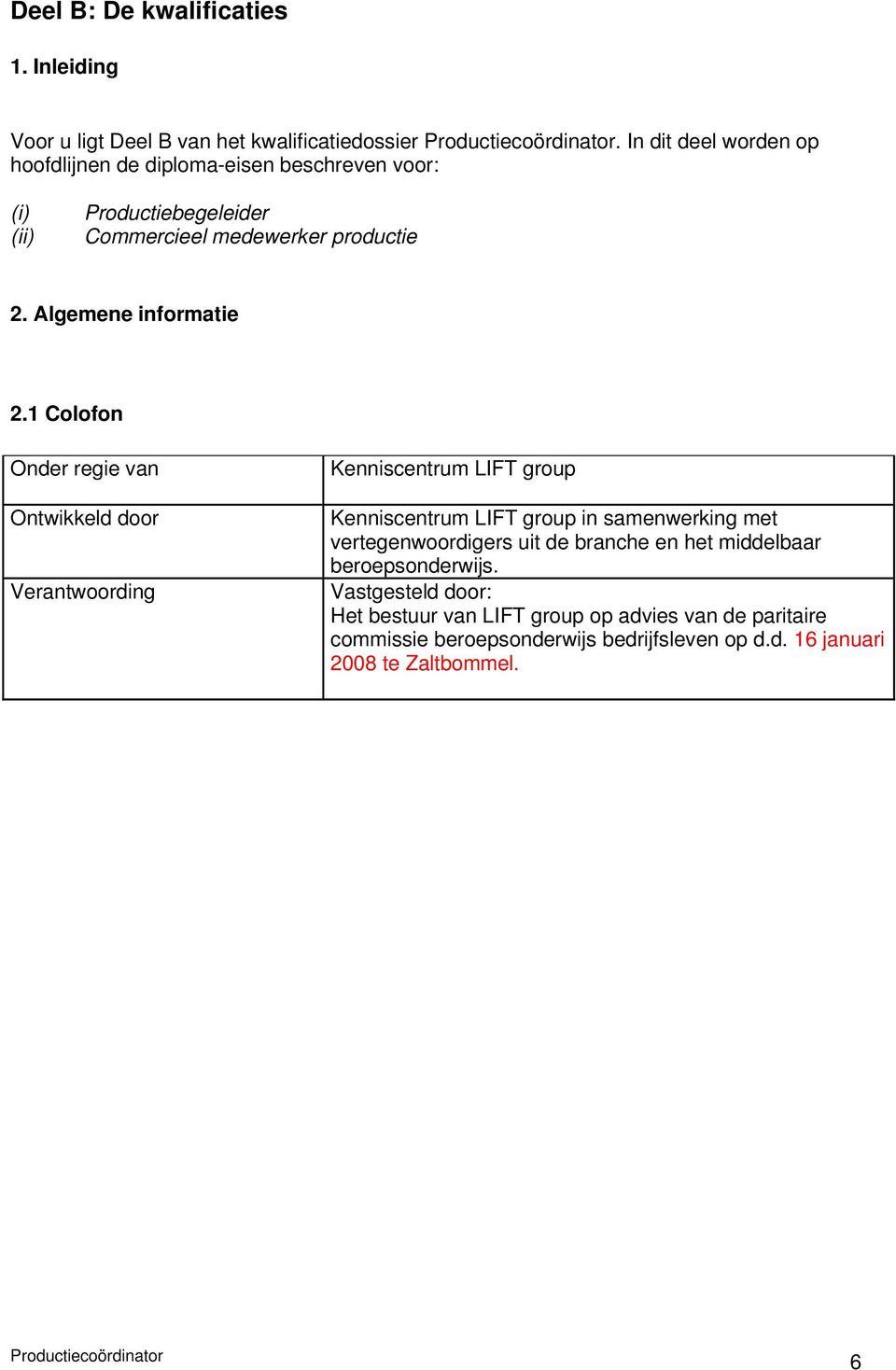 1 Colofon Onder regie van Ontwikkeld door Verantwoording Kenniscentrum LIFT group Kenniscentrum LIFT group in samenwerking met vertegenwoordigers uit de