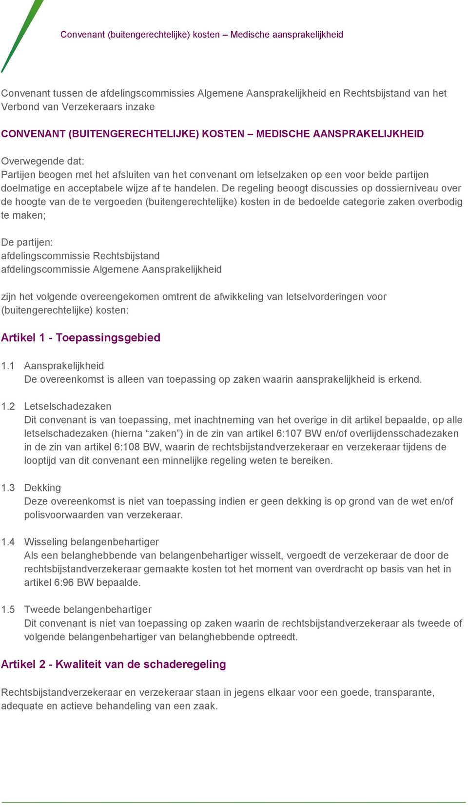 De regeling beoogt discussies op dossierniveau over de hoogte van de te vergoeden (buitengerechtelijke) kosten in de bedoelde categorie zaken overbodig te maken; De partijen: afdelingscommissie