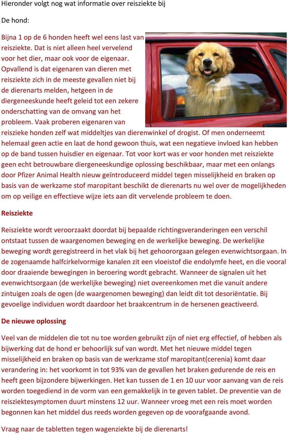 van het probleem. Vaak proberen eigenaren van reiszieke honden zelf wat middeltjes van dierenwinkel of drogist.