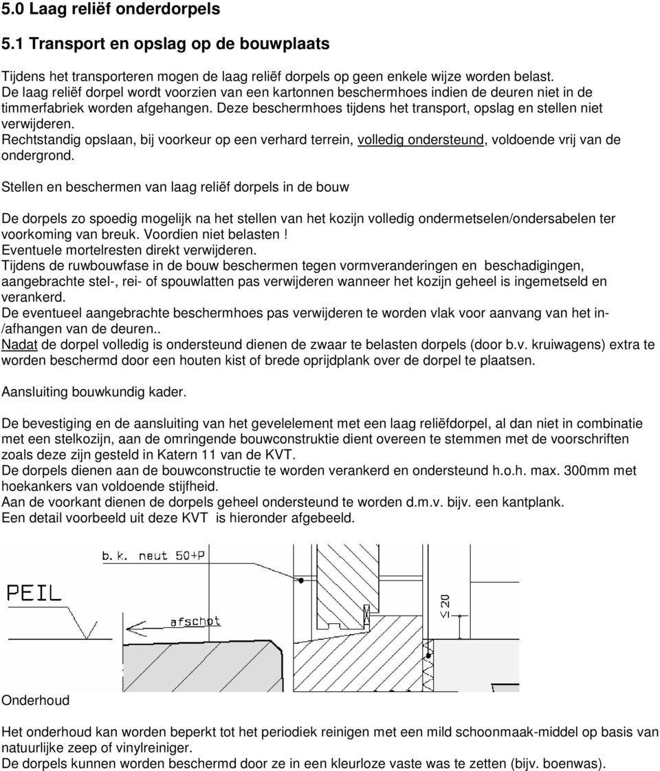 Deze beschermhoes tijdens het transport, opslag en stellen niet verwijderen. Rechtstandig opslaan, bij voorkeur op een verhard terrein, volledig ondersteund, voldoende vrij van de ondergrond.