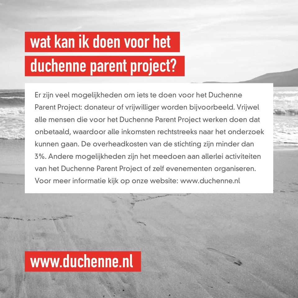 Vrijwel alle mensen die voor het Duchenne Parent Project werken doen dat onbetaald, waardoor alle inkomsten rechtstreeks naar het onderzoek