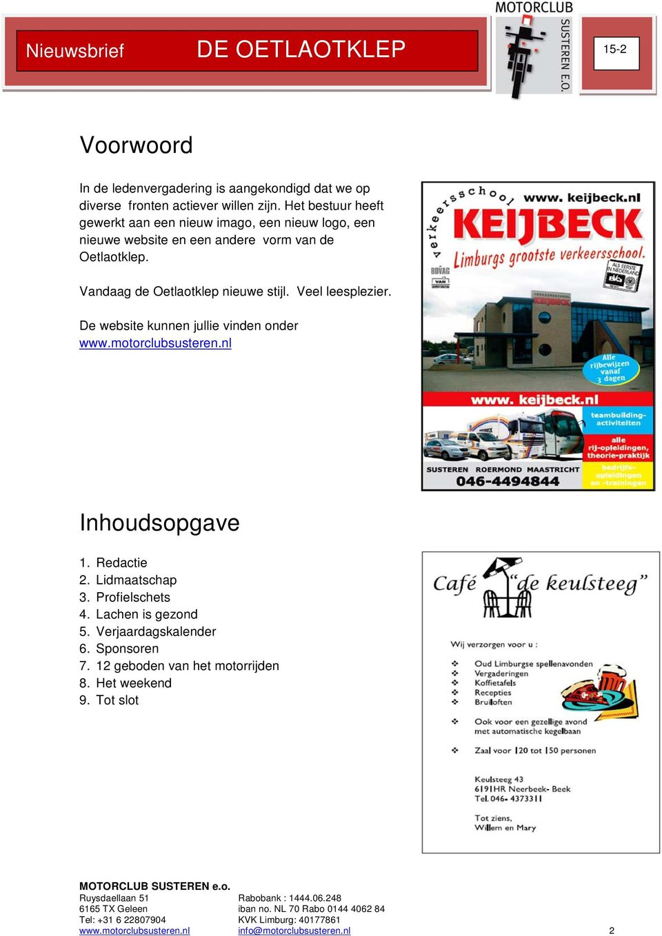 Vandaag de Oetlaotklep nieuwe stijl. Veel leesplezier. De website kunnen jullie vinden onder www.motorclubsusteren.nl Inhoudsopgave 1.