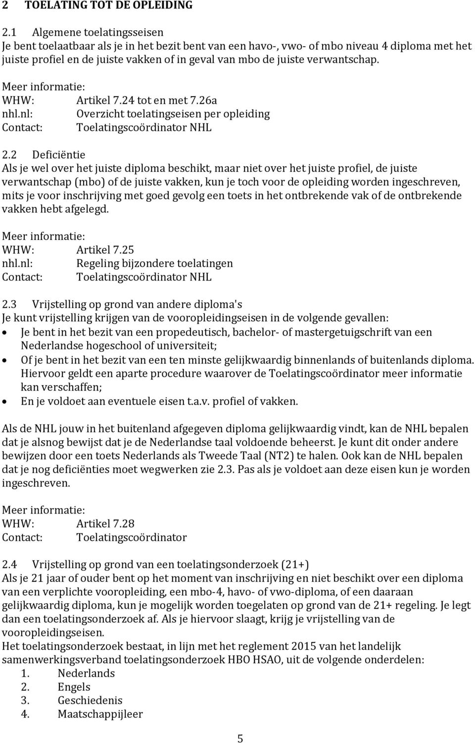 verwantschap. WHW: Artikel 7.24 tot en met 7.26a nhl.nl: Overzicht toelatingseisen per opleiding Contact: Toelatingscoördinator NHL 2.