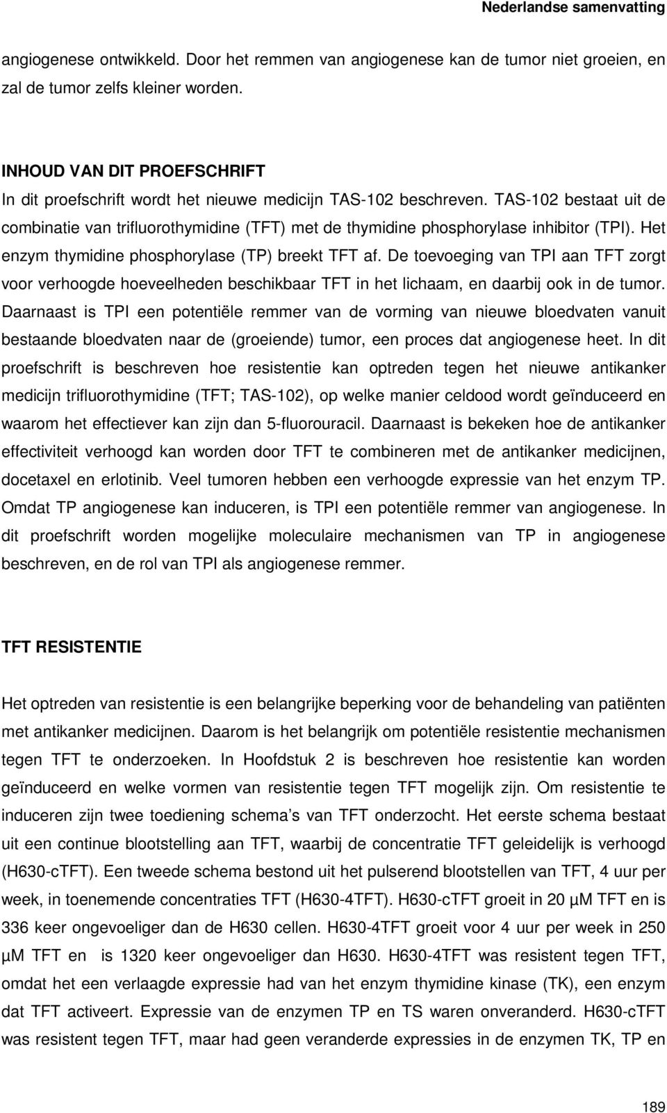 TAS-102 bestaat uit de combinatie van trifluorothymidine (TFT) met de thymidine phosphorylase inhibitor (TPI). Het enzym thymidine phosphorylase (TP) breekt TFT af.