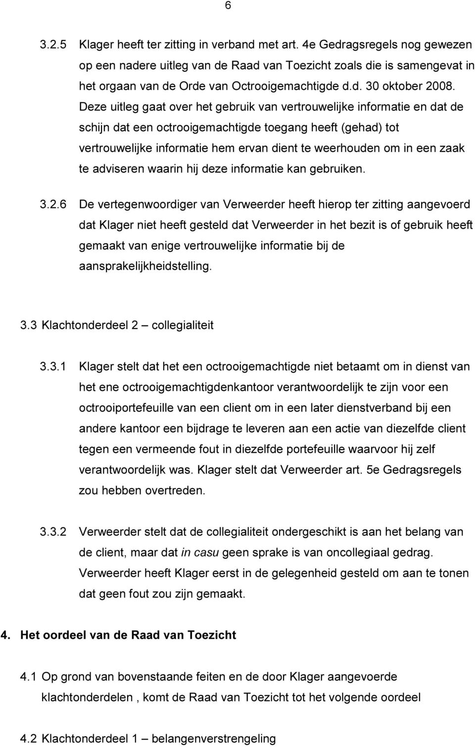 Deze uitleg gaat over het gebruik van vertrouwelijke informatie en dat de schijn dat een octrooigemachtigde toegang heeft (gehad) tot vertrouwelijke informatie hem ervan dient te weerhouden om in een