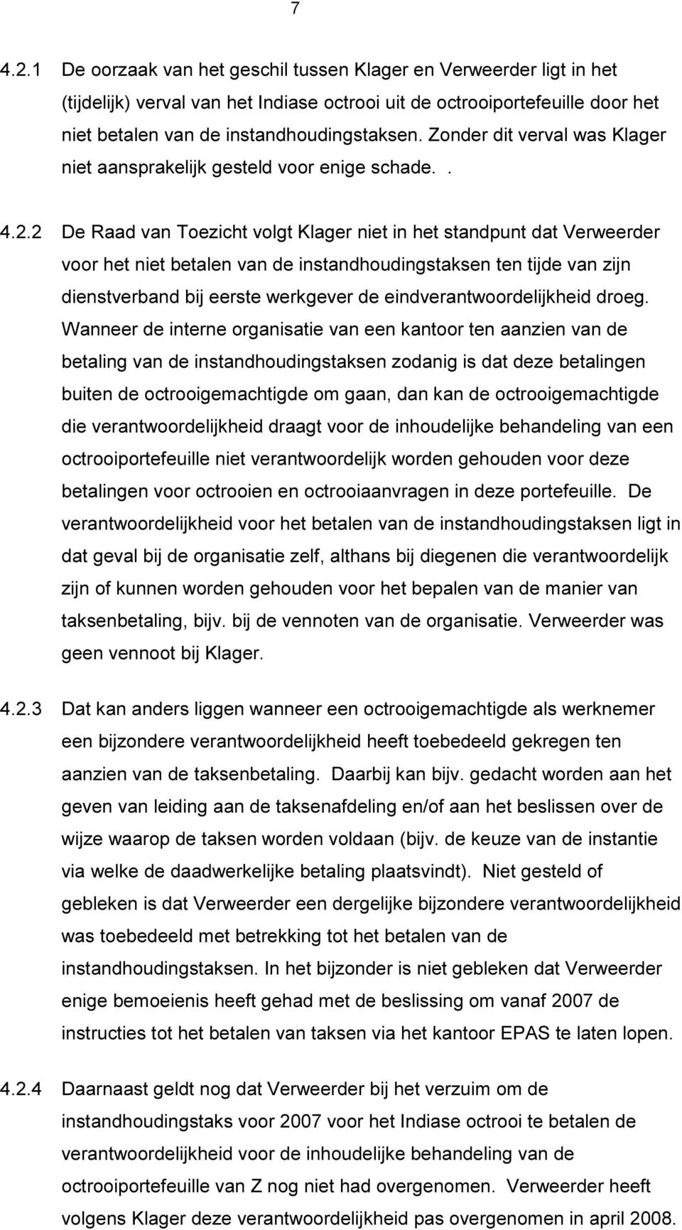 2 De Raad van Toezicht volgt Klager niet in het standpunt dat Verweerder voor het niet betalen van de instandhoudingstaksen ten tijde van zijn dienstverband bij eerste werkgever de