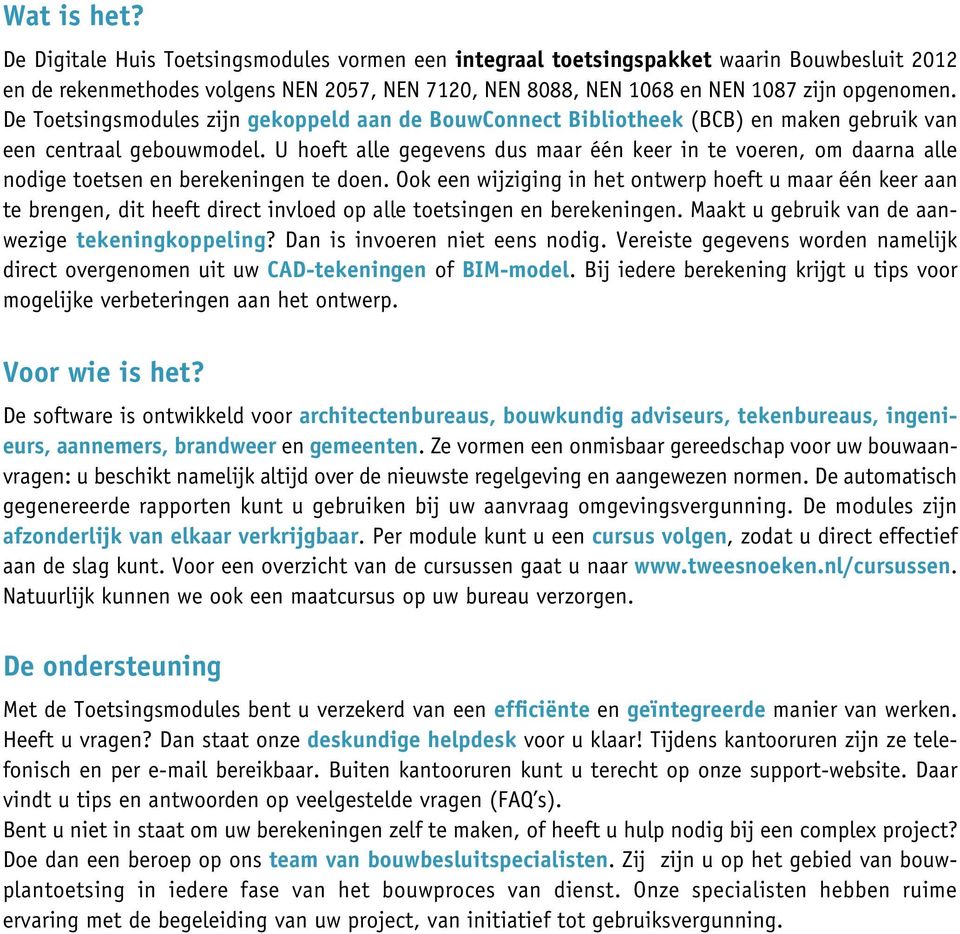 De Toetsingsmodules zijn gekoppeld aan de BouwConnect Bibliotheek (BCB) en maken gebruik van een centraal gebouwmodel.