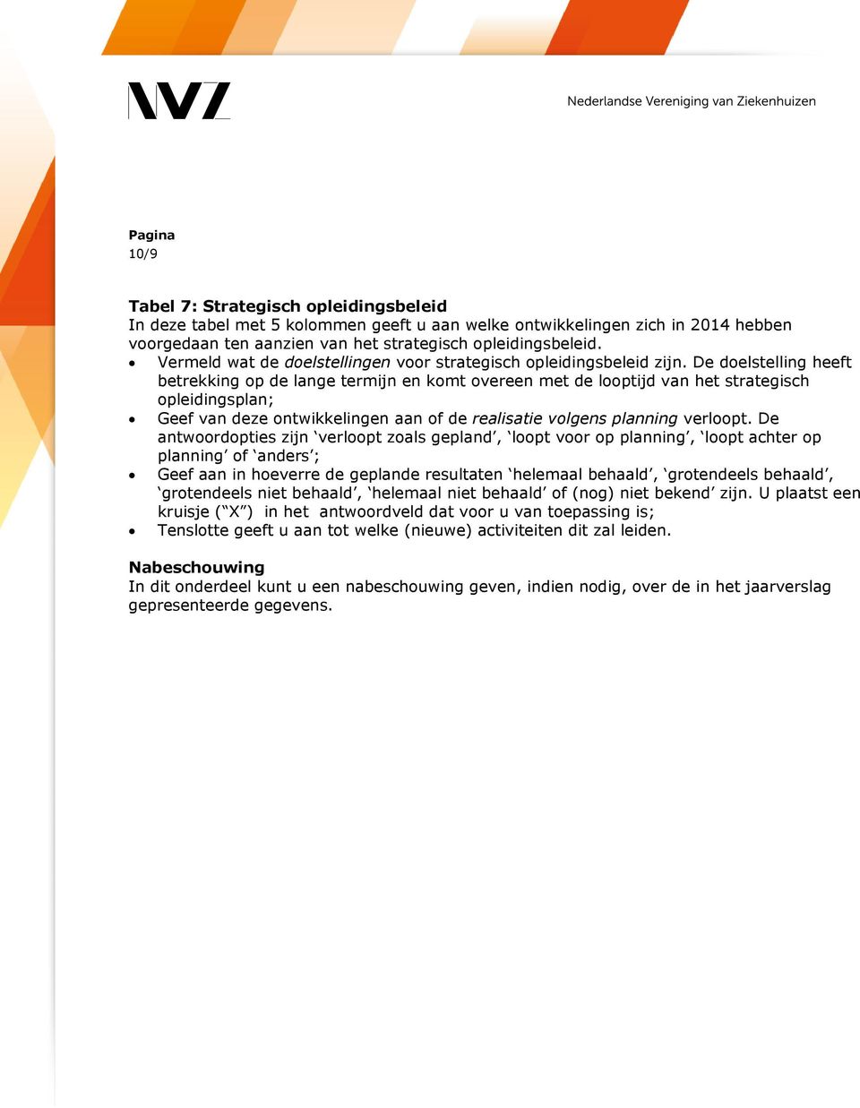 De doelstelling heeft betrekking op de lange termijn en komt overeen met de looptijd van het strategisch opleidingsplan; Geef van deze ontwikkelingen aan of de realisatie volgens planning verloopt.