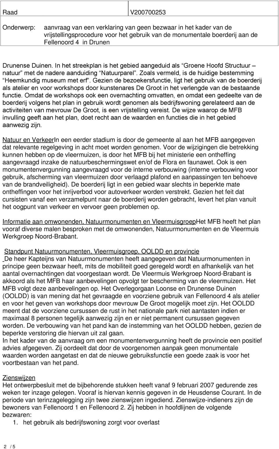 Omdat de workshops ook een overnachting omvatten, en omdat een gedeelte van de boerderij volgens het plan in gebruik wordt genomen als bedrijfswoning gerelateerd aan de activiteiten van mevrouw De