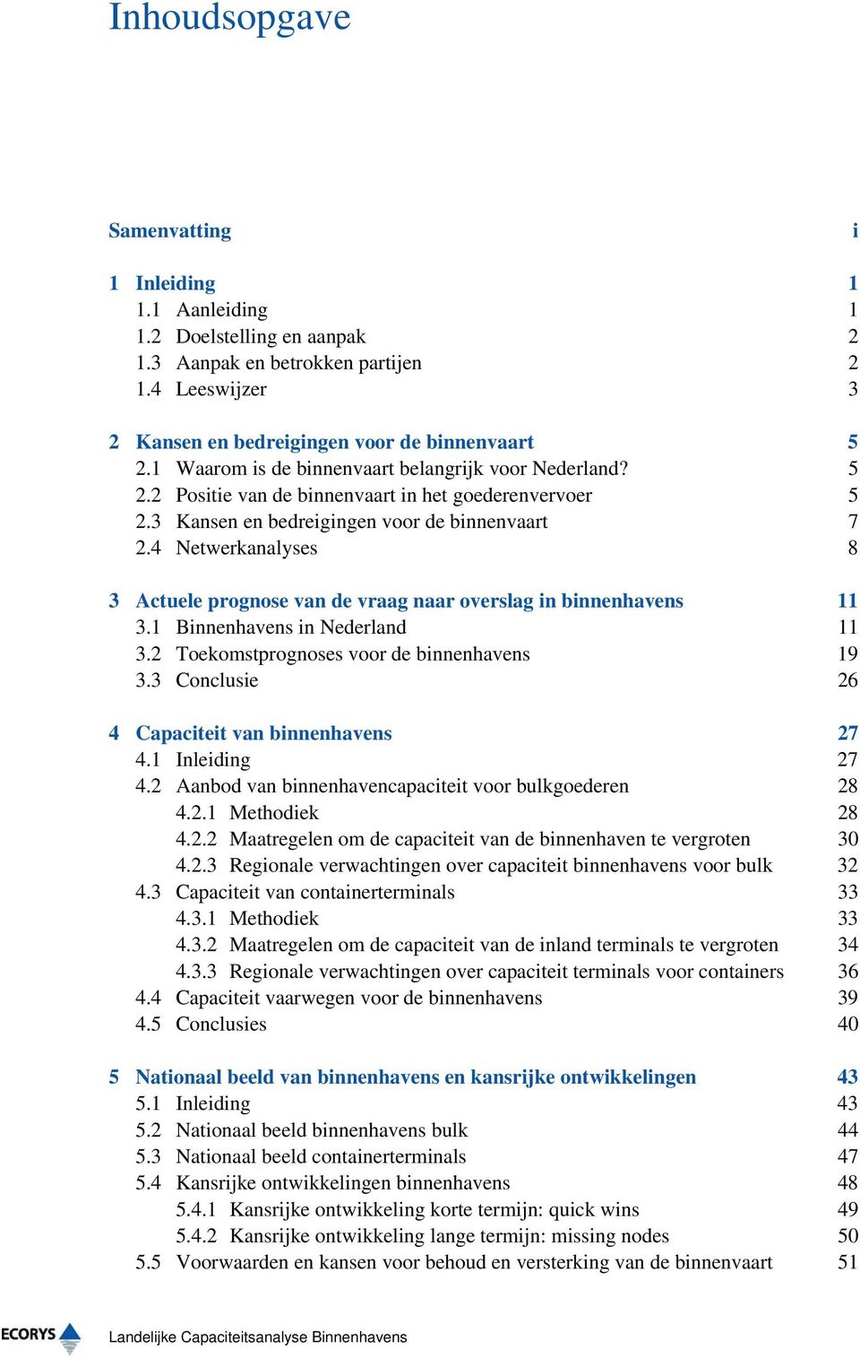4 Netwerkanalyses 8 3 Actuele prognose van de vraag naar overslag in binnenhavens 11 3.1 Binnenhavens in Nederland 11 3.2 Toekomstprognoses voor de binnenhavens 19 3.