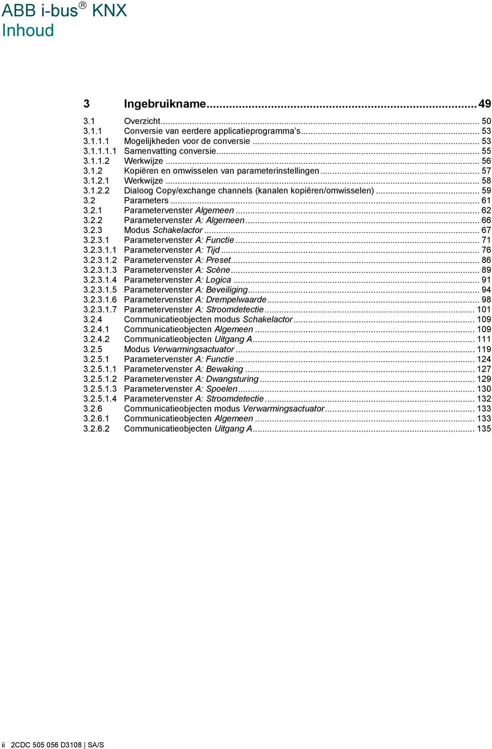 .. 62 3.2.2 Parametervenster A: Algemeen... 66 3.2.3 Modus Schakelactor... 67 3.2.3.1 Parametervenster A: Functie... 71 3.2.3.1.1 Parametervenster A: Tijd... 76 3.2.3.1.2 Parametervenster A: Preset.