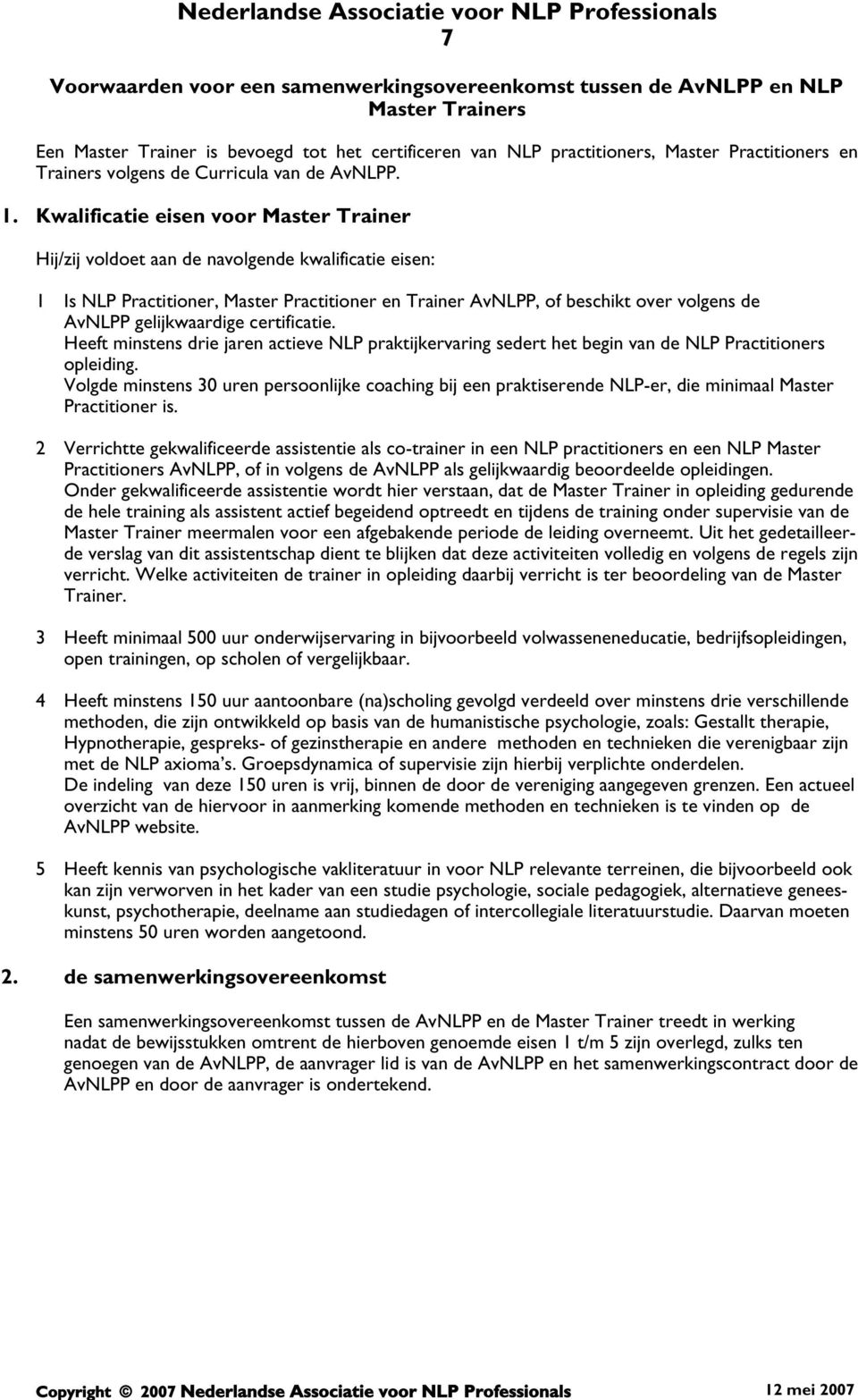 Kwalificatie eisen voor Master Trainer Hij/zij voldoet aan de navolgende kwalificatie eisen: 1 Is NLP Practitioner, Master Practitioner en Trainer AvNLPP, of beschikt over volgens de AvNLPP