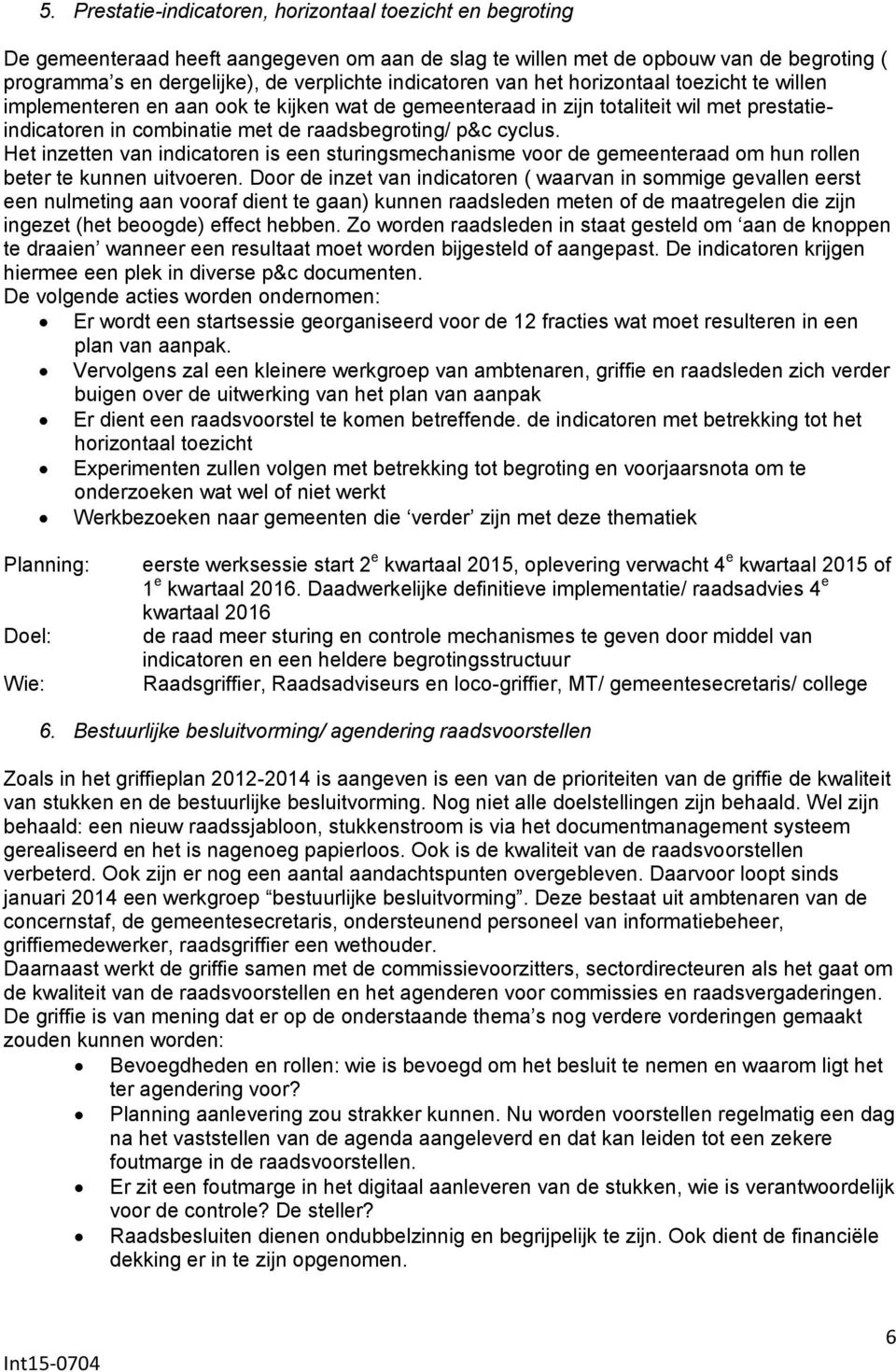 cyclus. Het inzetten van indicatoren is een sturingsmechanisme voor de gemeenteraad om hun rollen beter te kunnen uitvoeren.