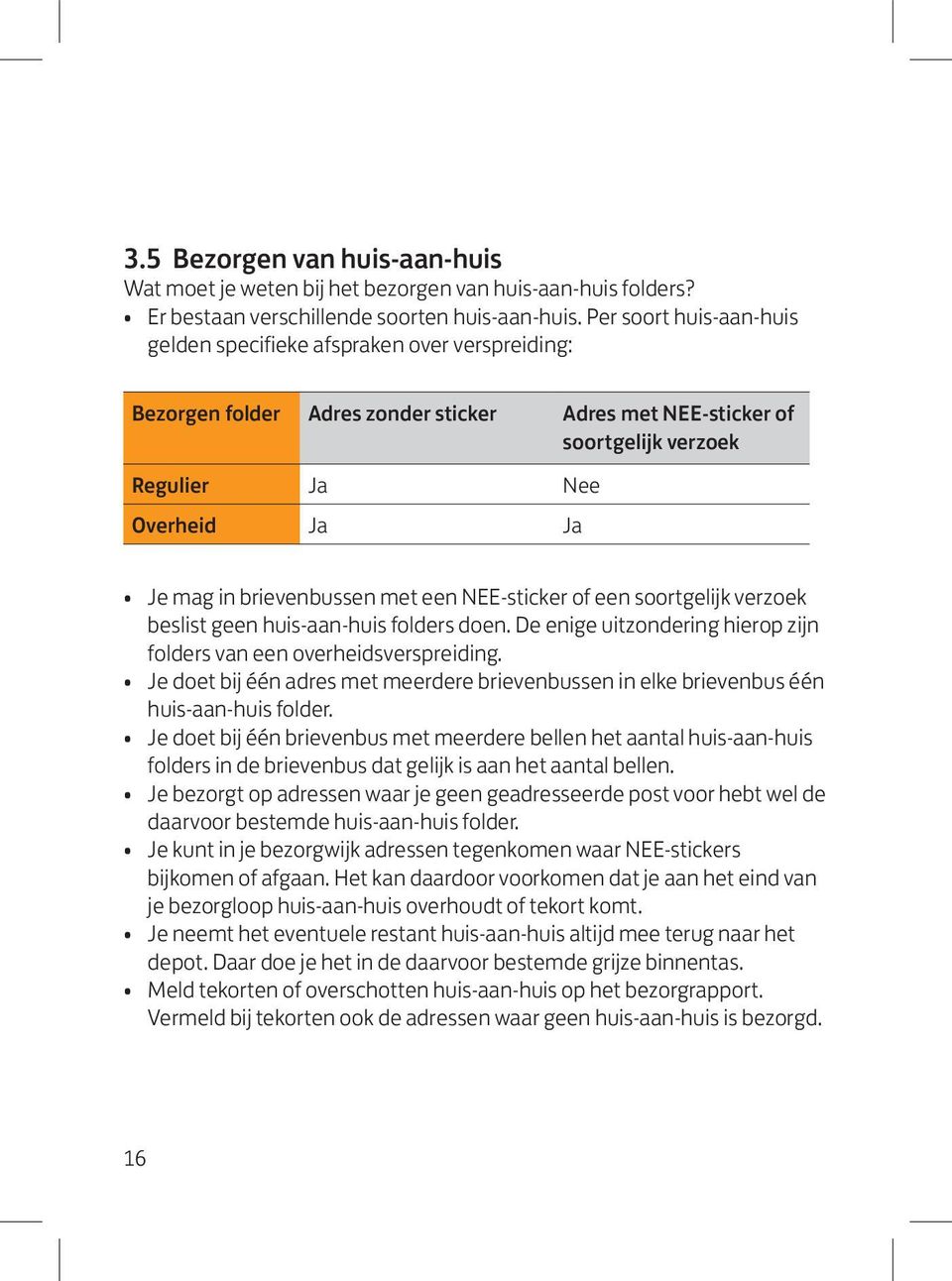 brievenbussen met een NEE-sticker of een soortgelijk verzoek beslist geen huis-aan-huis folders doen. De enige uitzondering hierop zijn folders van een overheidsverspreiding.