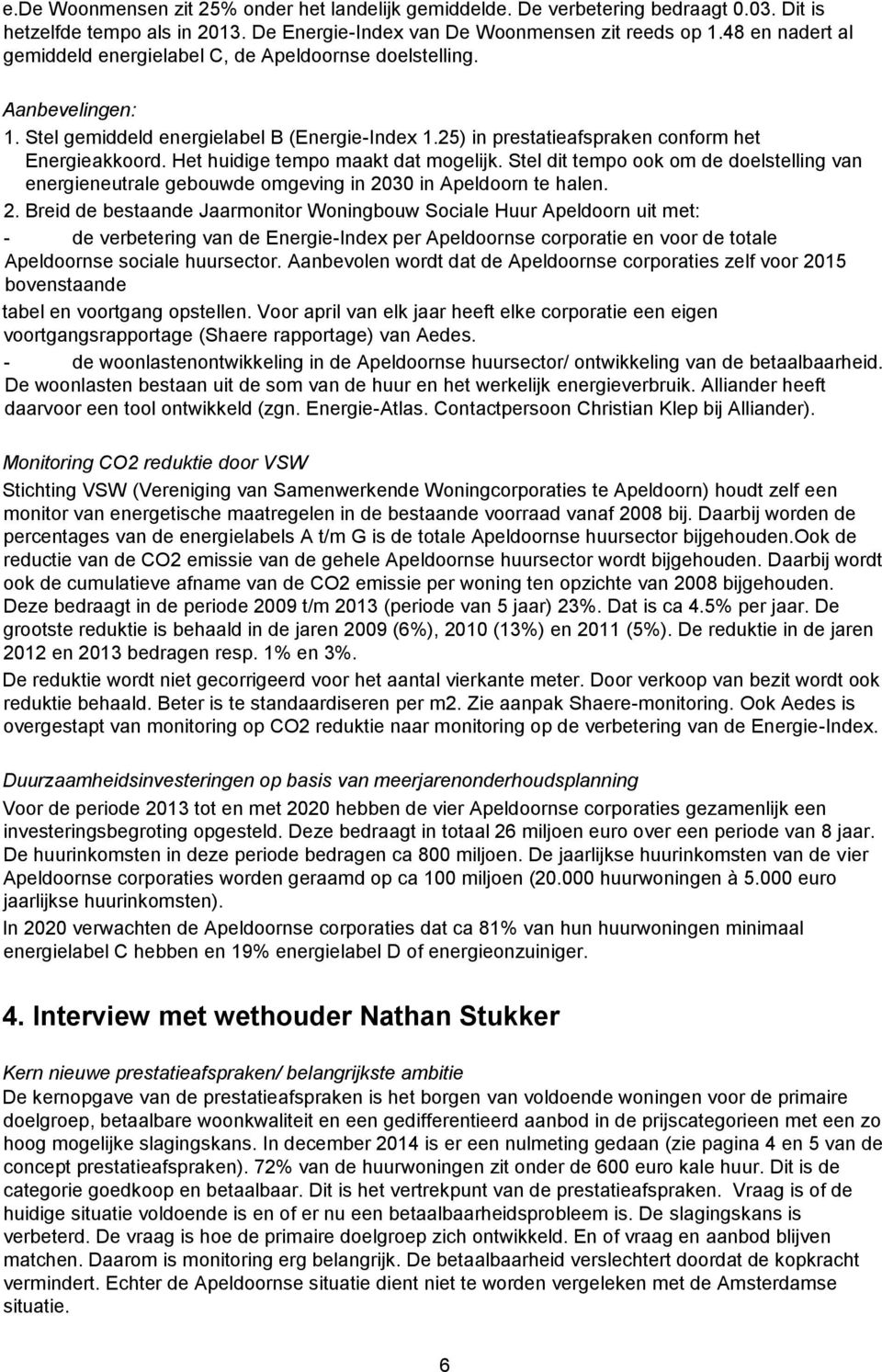 Het huidige tempo maakt dat mogelijk. Stel dit tempo ook om de doelstelling van energieneutrale gebouwde omgeving in 20