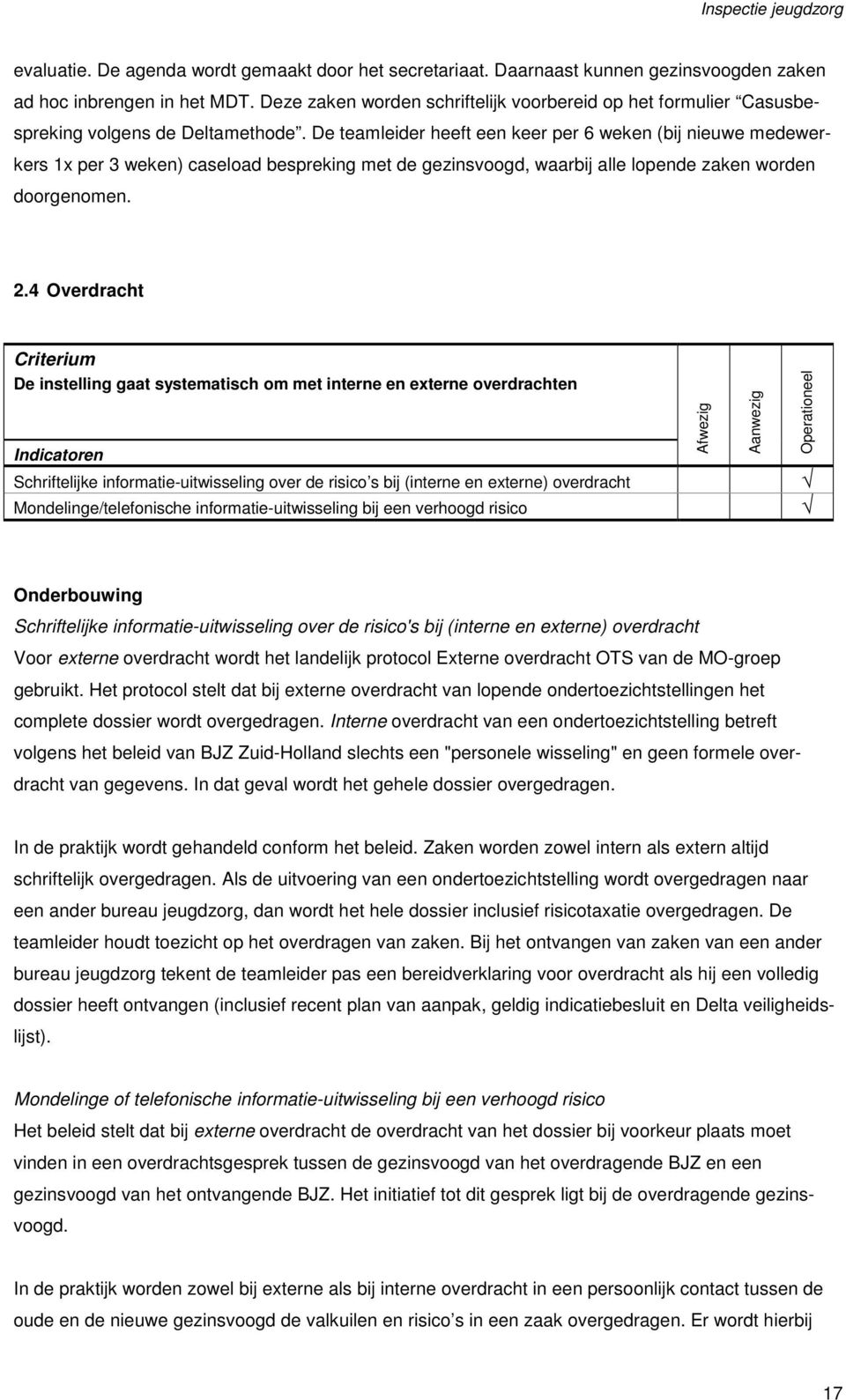 De teamleider heeft een keer per 6 weken (bij nieuwe medewerkers 1x per 3 weken) caseload bespreking met de gezinsvoogd, waarbij alle lopende zaken worden doorgenomen. 2.