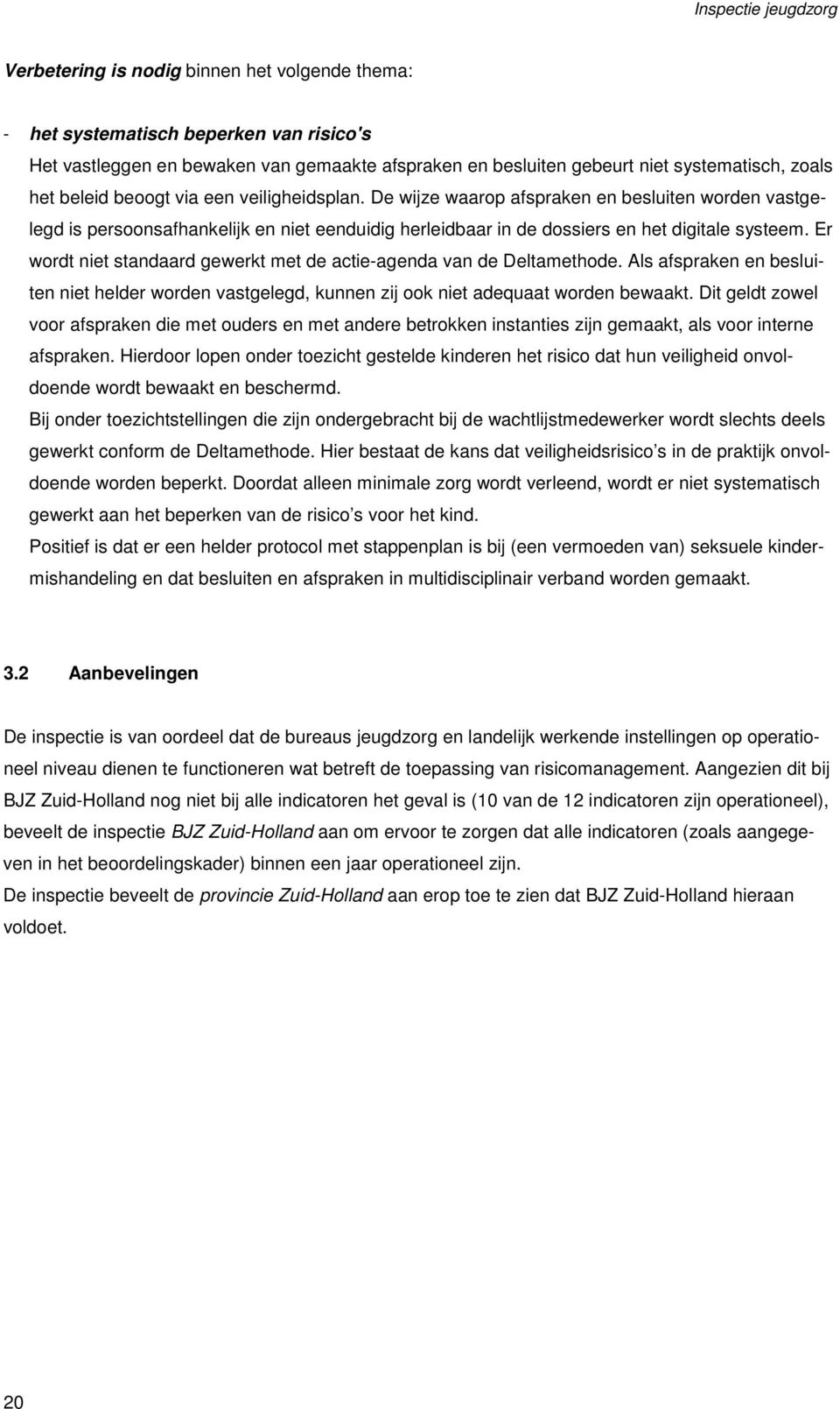 Er wordt niet standaard gewerkt met de actie-agenda van de Deltamethode. Als afspraken en besluiten niet helder worden vastgelegd, kunnen zij ook niet adequaat worden bewaakt.