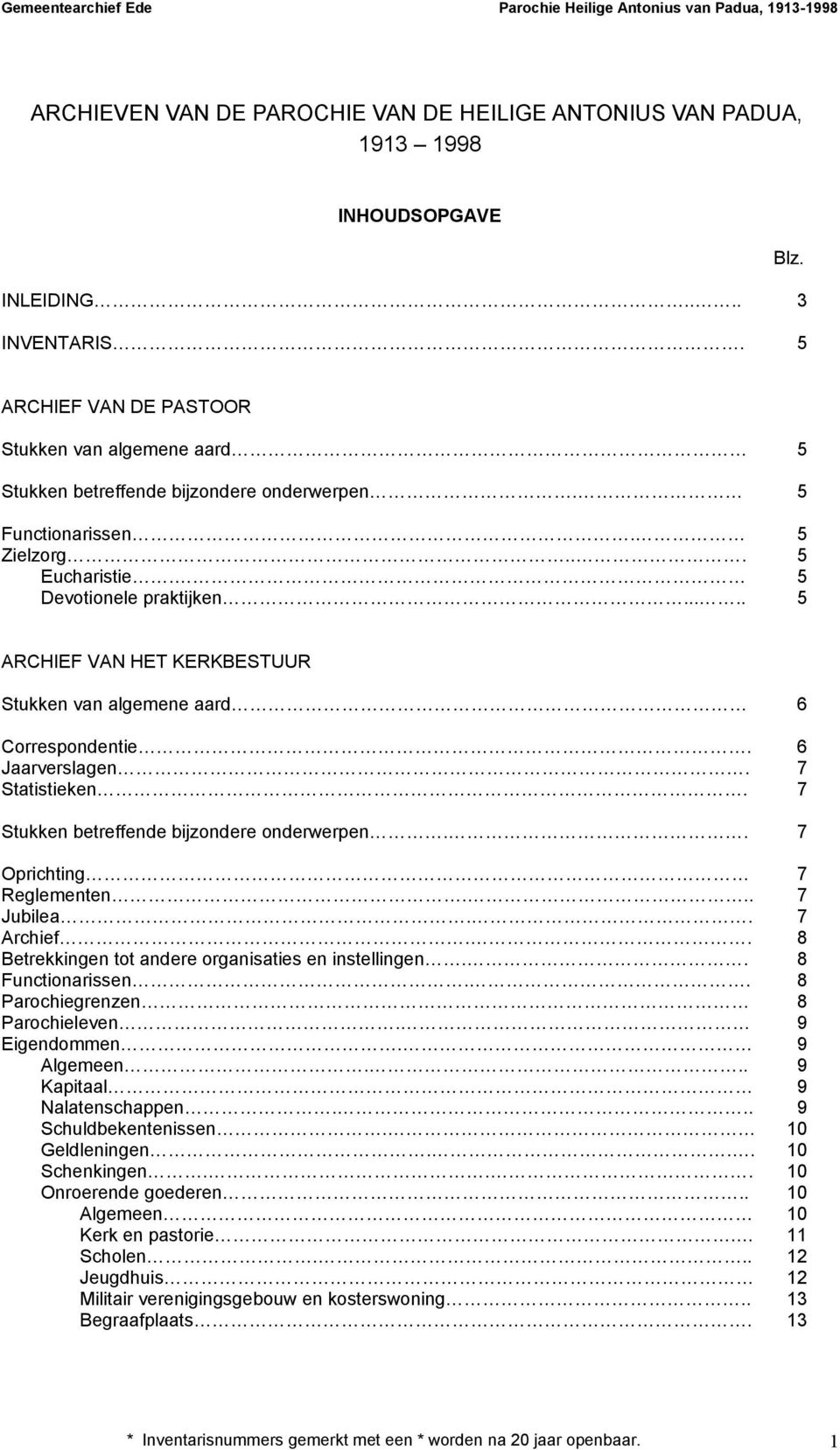 .... 5 ARCHIEF VAN HET KERKBESTUUR Stukken van algemene aard 6 Correspondentie. 6 Jaarverslagen. 7 Statistieken. 7 Stukken betreffende bijzondere onderwerpen.. 7 Oprichting 7 Reglementen... 7 Jubilea.