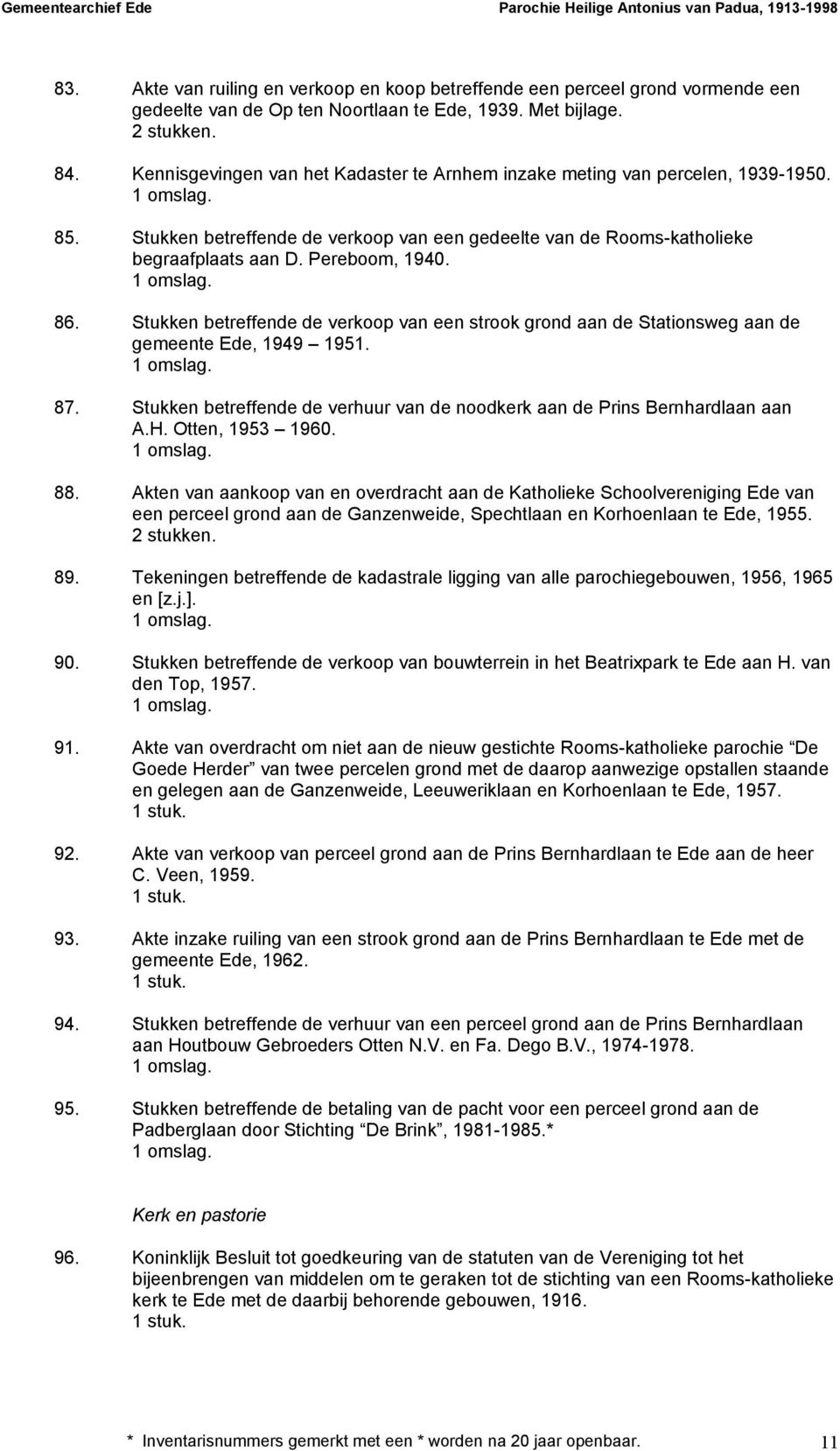Stukken betreffende de verkoop van een strook grond aan de Stationsweg aan de gemeente Ede, 1949 1951. 87. Stukken betreffende de verhuur van de noodkerk aan de Prins Bernhardlaan aan A.H.