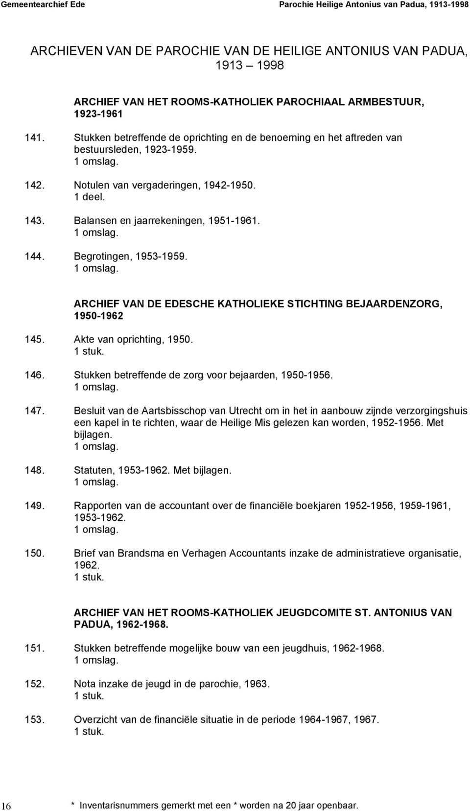Begrotingen, 1953-1959. ARCHIEF VAN DE EDESCHE KATHOLIEKE STICHTING BEJAARDENZORG, 1950-1962 145. Akte van oprichting, 1950. 146. Stukken betreffende de zorg voor bejaarden, 1950-1956. 147.
