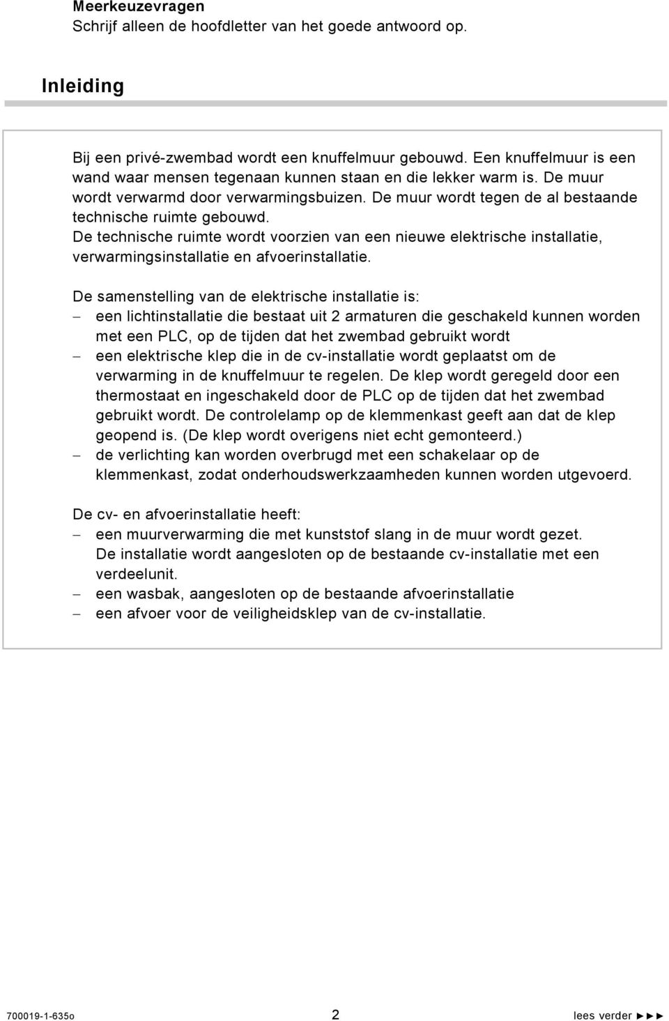 De technische ruimte wordt voorzien van een nieuwe elektrische installatie, verwarmingsinstallatie en afvoerinstallatie.