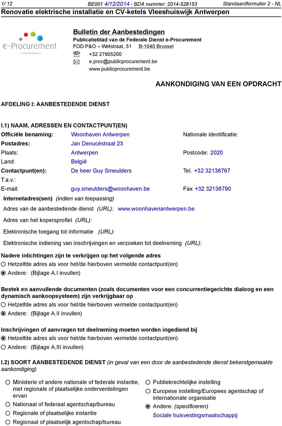 1) NAAM, ADRESSEN EN CONTACTPUNT(EN) Officiële benaming: Woonhaven Antwerpen Nationale identificatie: Postadres: Jan Denucéstraat 23 Plaats: Antwerpen Postcode: 2020 Land: België Contactpunt(en): De