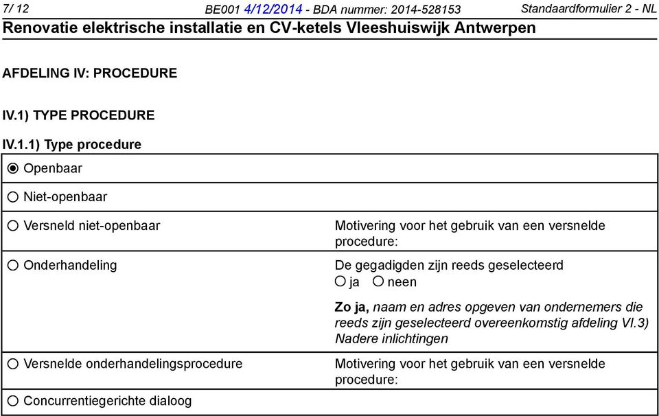 Motivering voor het gebruik van een versnelde procedure: De gegadigden zijn reeds geselecteerd Zo ja, naam en adres opgeven van