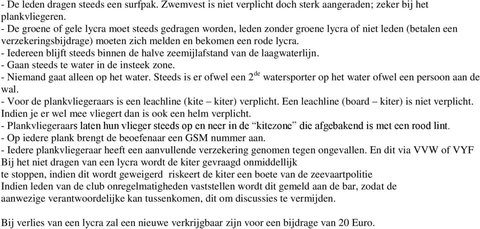 - Iedereen blijft steeds binnen de halve zeemijlafstand van de laagwaterlijn. - Gaan steeds te water in de insteek zone. - Niemand gaat alleen op het water.