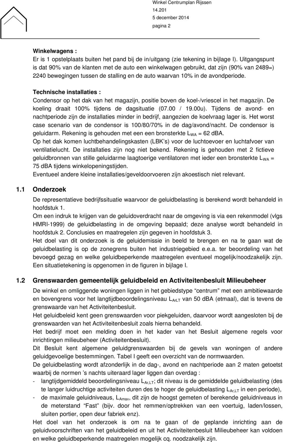 Technische installaties : Condensor op het dak van het magazijn, positie boven de koel/vriescel in het magazijn. De koeling draait 100% tijdens de dagsituatie (07.00 / 19.00u).