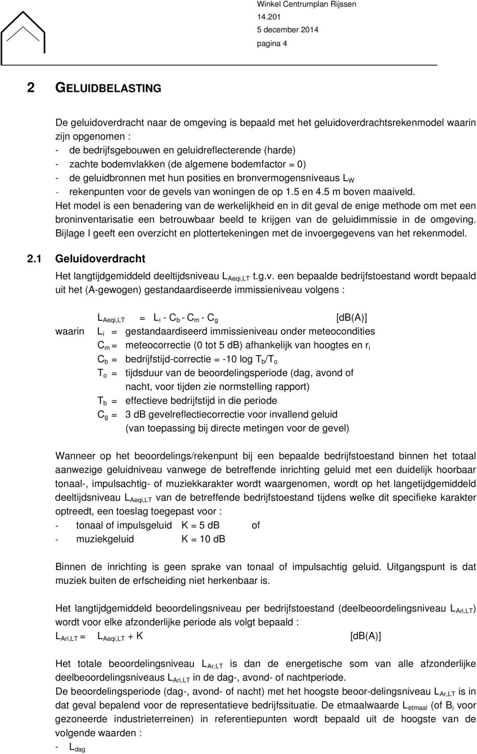 Het model is een benadering van de werkelijkheid en in dit geval de enige methode om met een broninventarisatie een betrouwbaar beeld te krijgen van de geluidimmissie in de omgeving.