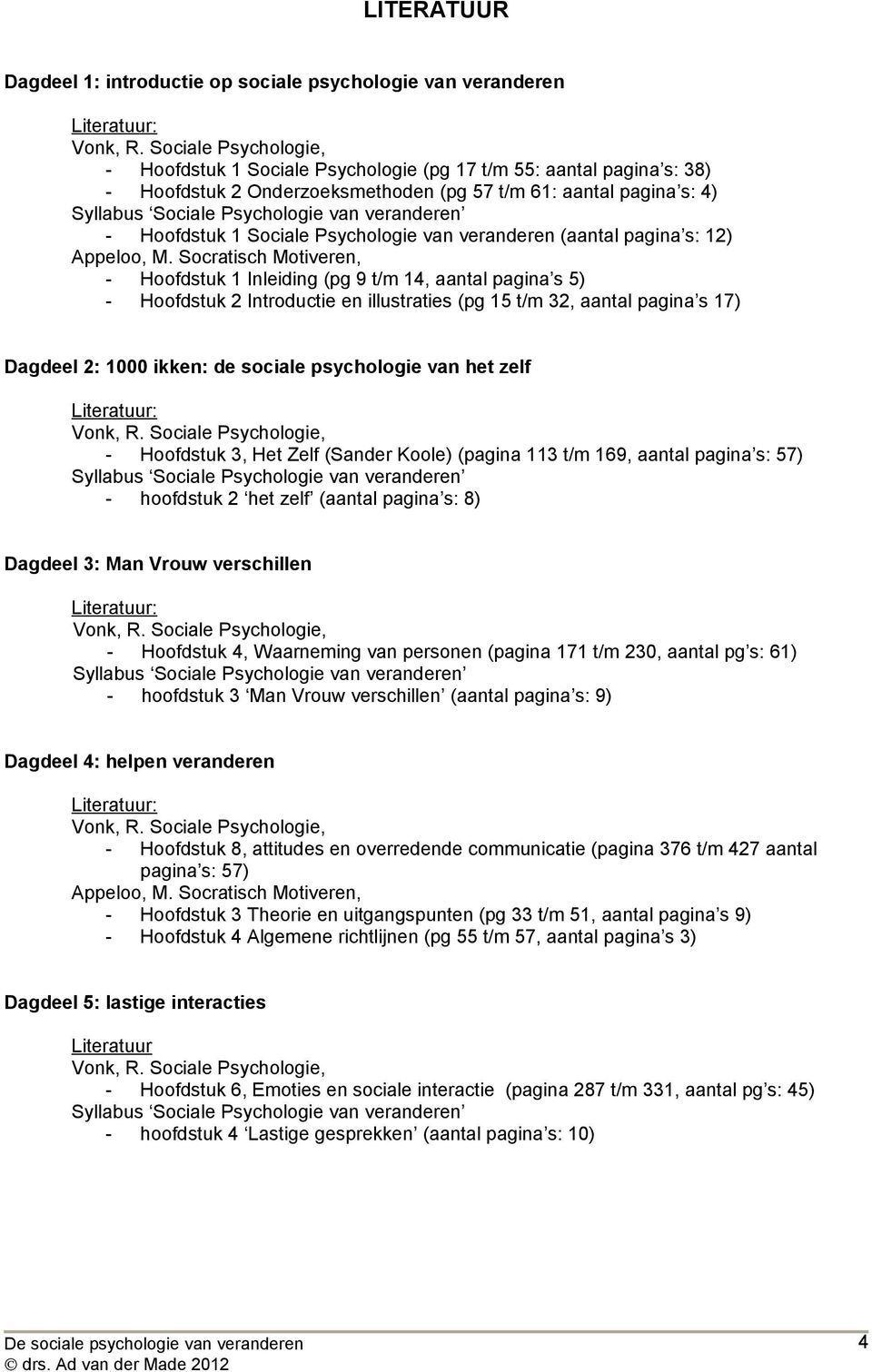 aantal pagina s 17) Dagdeel 2: 1000 ikken: de sociale psychologie van het zelf - Hoofdstuk 3, Het Zelf (Sander Koole) (pagina 113 t/m 169, aantal pagina s: 57) - hoofdstuk 2 het zelf (aantal pagina