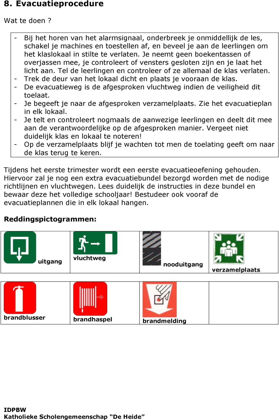 Je neemt geen boekentassen of overjassen mee, je controleert of vensters gesloten zijn en je laat het licht aan. Tel de leerlingen en controleer of ze allemaal de klas verlaten.