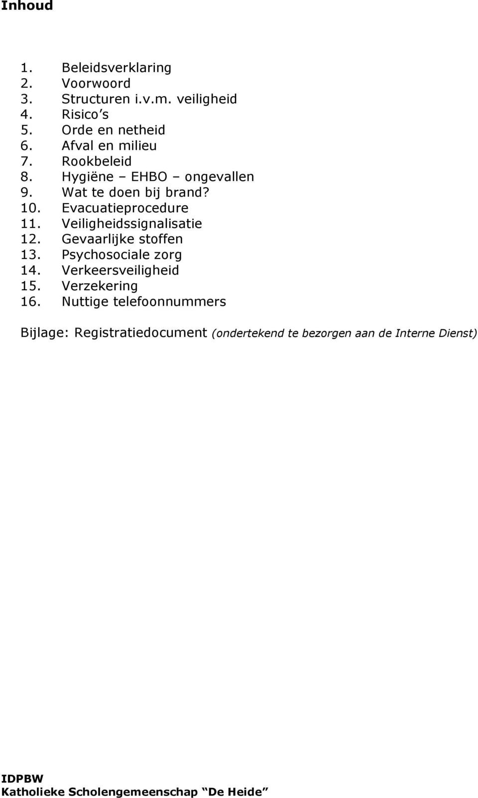 Evacuatieprocedure 11. Veiligheidssignalisatie 12. Gevaarlijke stoffen 13. Psychosociale zorg 14.