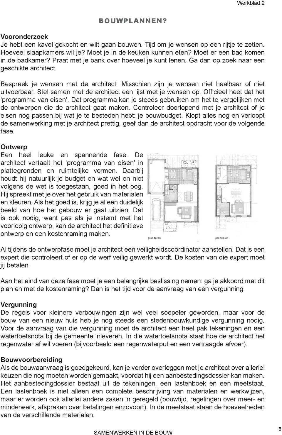 Misschien zijn je wensen niet haalbaar of niet uitvoerbaar. Stel samen met de architect een lijst met je wensen op. Officieel heet dat het programma van eisen.