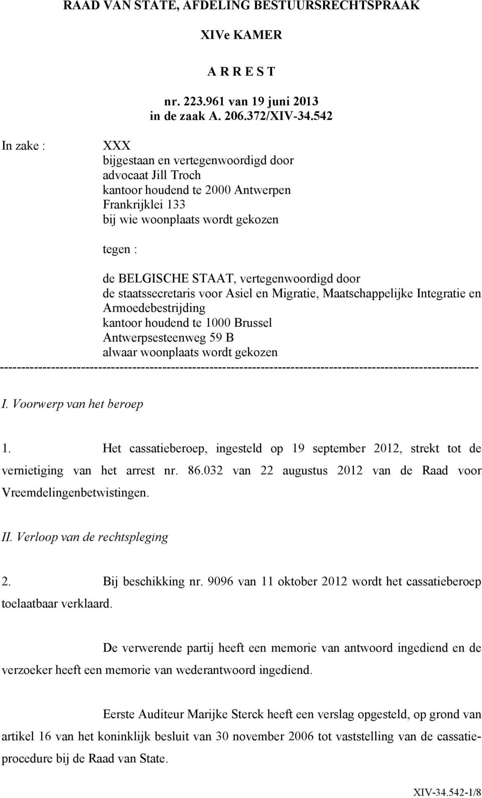 vertegenwoordigd door de staatssecretaris voor Asiel en Migratie, Maatschappelijke Integratie en Armoedebestrijding kantoor houdend te 1000 Brussel Antwerpsesteenweg 59 B alwaar woonplaats wordt