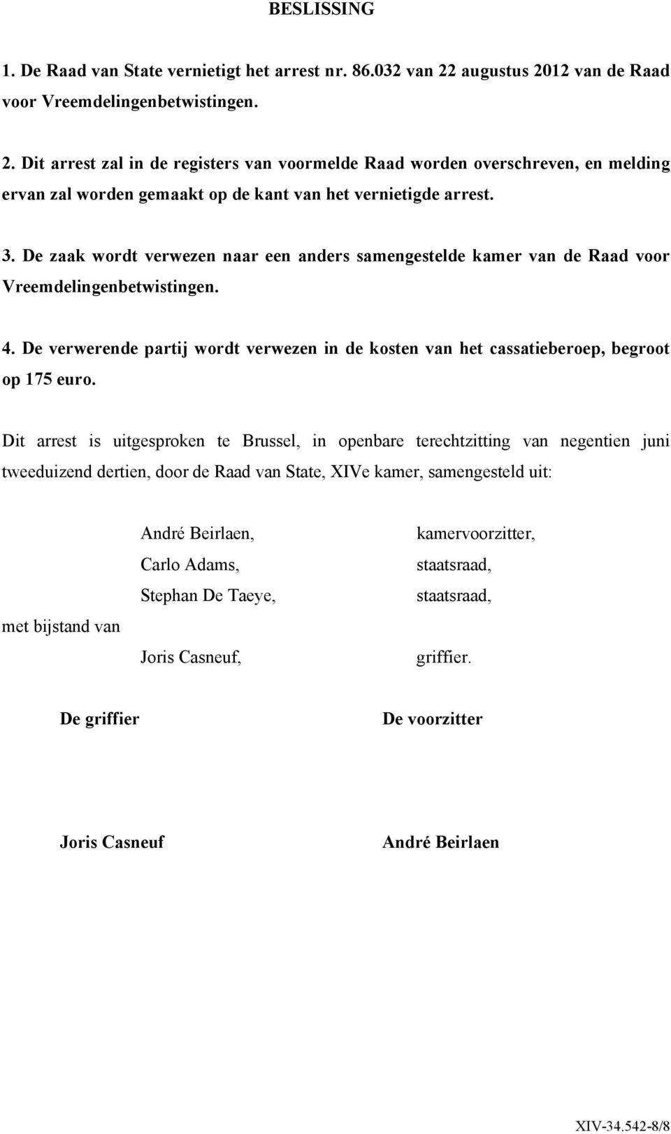 3. De zaak wordt verwezen naar een anders samengestelde kamer van de Raad voor Vreemdelingenbetwistingen. 4.